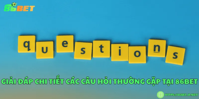 Câu Hỏi Thường Gặp 86BET – Giải Đáp Nhanh Và Chi Tiết Giải đáp chi tiết các câu hỏi thường gặp tại 86BET