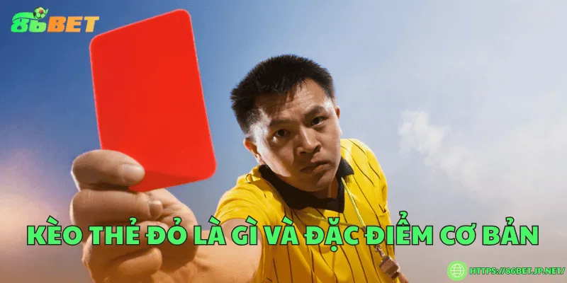 Kèo thẻ đỏ là gì và đặc điểm cơ bản