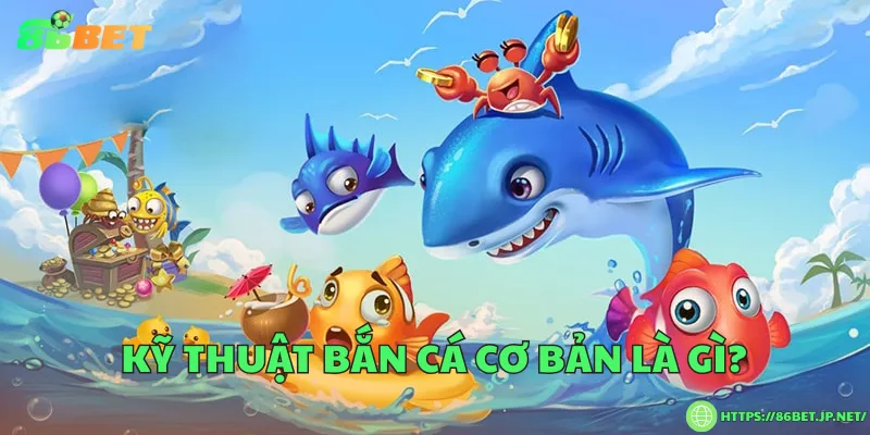 Kỹ thuật bắn cá cơ bản là gì?