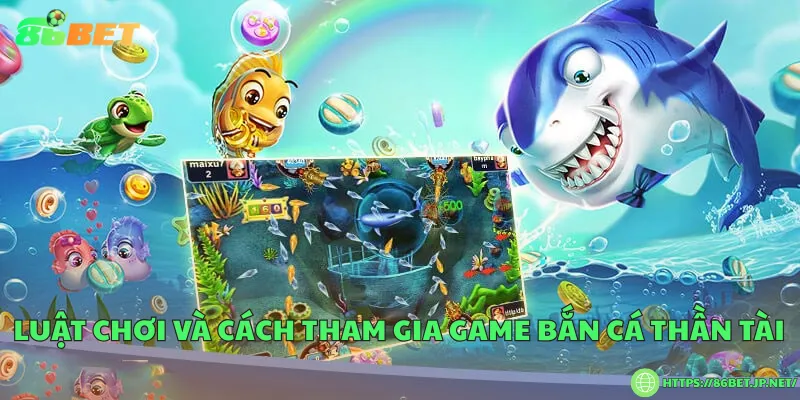 Luật chơi và cách tham gia game bắn cá thần tài