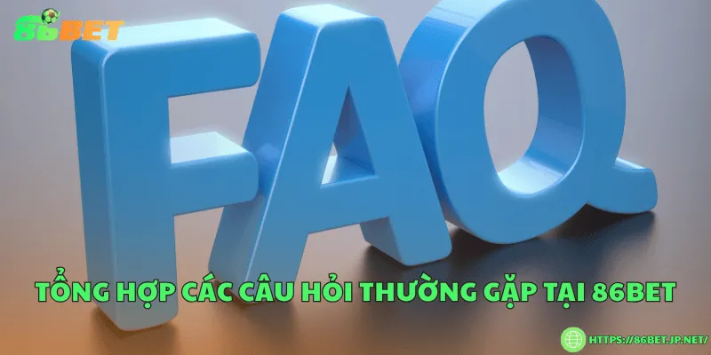 Câu Hỏi Thường Gặp 86BET – Giải Đáp Nhanh Và Chi Tiết Tổng hợp các câu hỏi thường gặp tại 86BET